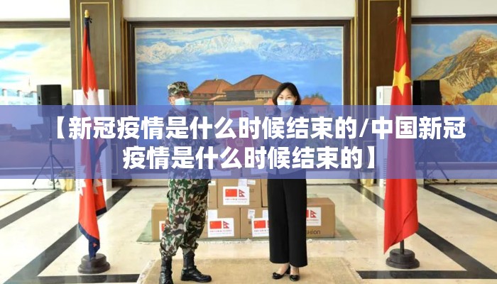 【新冠疫情是什么时候结束的/中国新冠疫情是什么时候结束的】