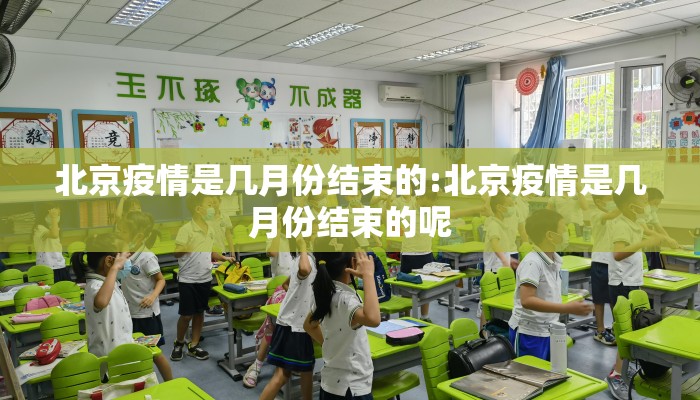 北京疫情是几月份结束的:北京疫情是几月份结束的呢
