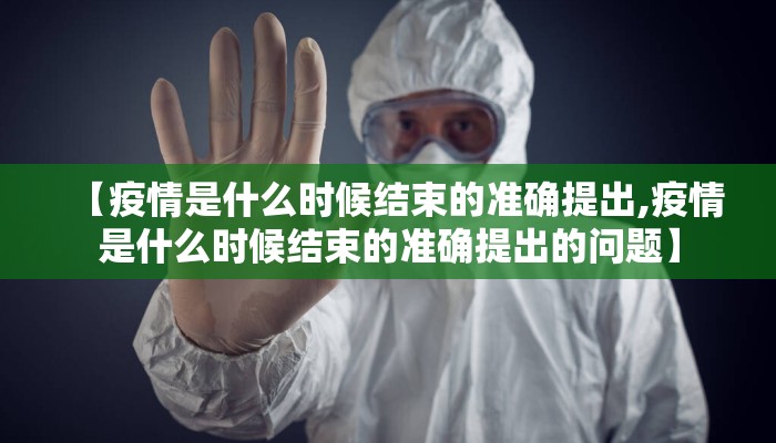 【疫情是什么时候结束的准确提出,疫情是什么时候结束的准确提出的问题】