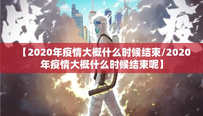 【2020年疫情大概什么时候结束/2020年疫情大概什么时候结束呢】