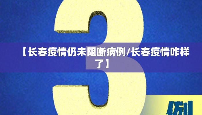 【长春疫情仍未阻断病例/长春疫情咋样了】