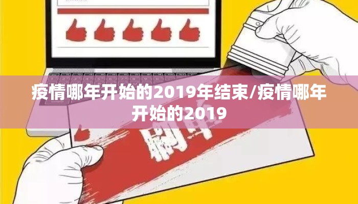 疫情哪年开始的2019年结束/疫情哪年开始的2019