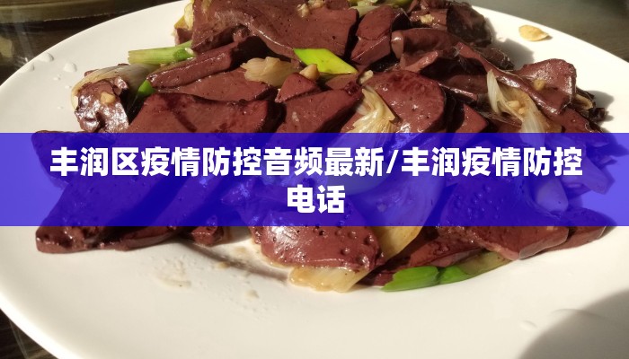 丰润区疫情防控音频最新/丰润疫情防控电话