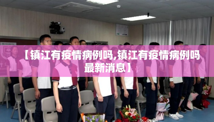 【镇江有疫情病例吗,镇江有疫情病例吗最新消息】