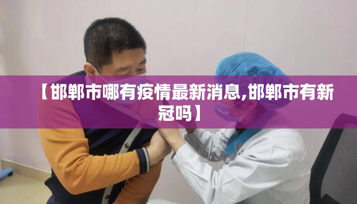 【邯郸市哪有疫情最新消息,邯郸市有新冠吗】