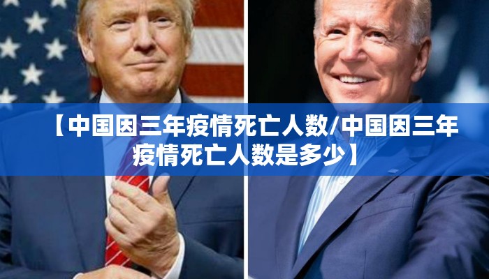【中国因三年疫情死亡人数/中国因三年疫情死亡人数是多少】