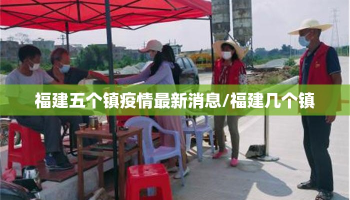 福建五个镇疫情最新消息/福建几个镇