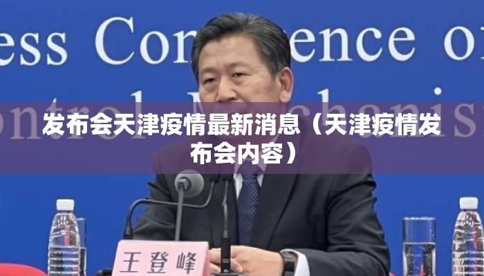 发布会天津疫情最新消息（天津疫情发布会内容）