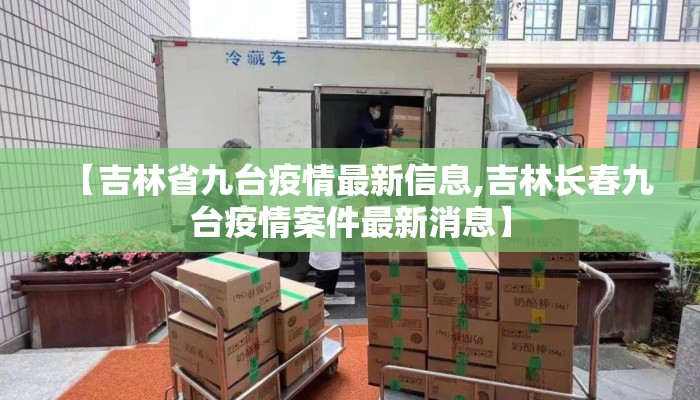 【吉林省九台疫情最新信息,吉林长春九台疫情案件最新消息】