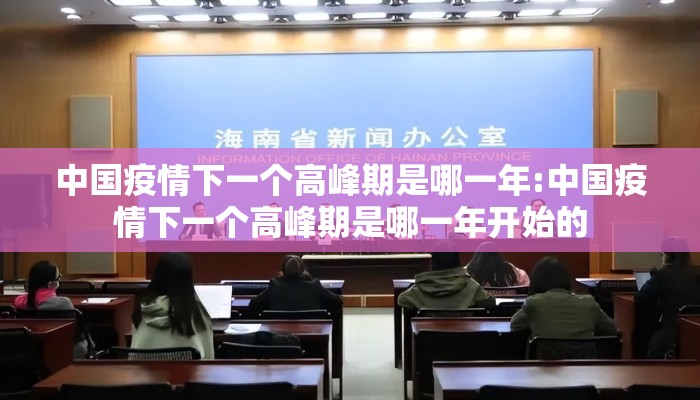 中国疫情下一个高峰期是哪一年:中国疫情下一个高峰期是哪一年开始的