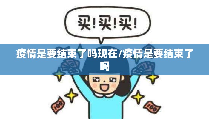 疫情是要结束了吗现在/疫情是要结束了吗