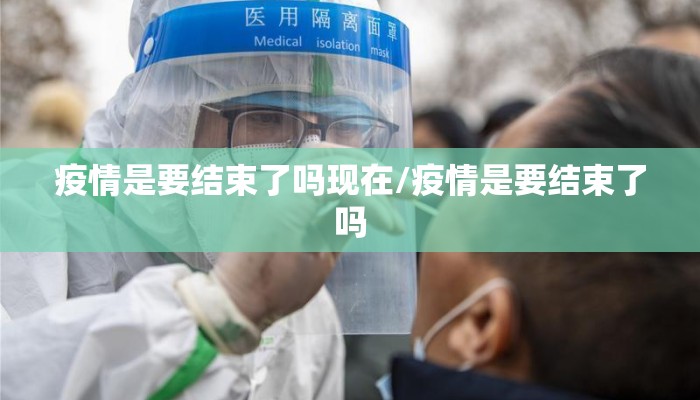 疫情是要结束了吗现在/疫情是要结束了吗