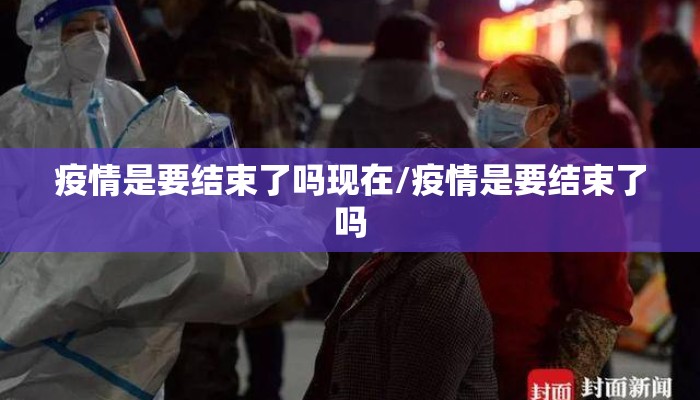 疫情是要结束了吗现在/疫情是要结束了吗