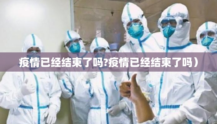 疫情已经结束了吗?疫情已经结束了吗）