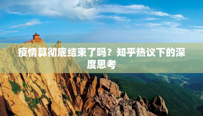 疫情算彻底结束了吗？知乎热议下的深度思考