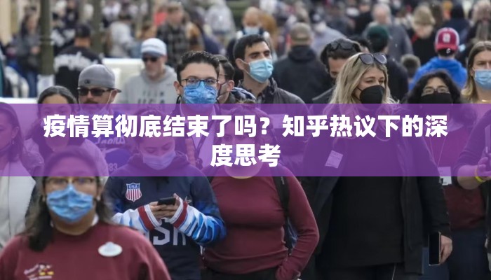 疫情算彻底结束了吗？知乎热议下的深度思考