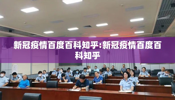 新冠疫情百度百科知乎:新冠疫情百度百科知乎