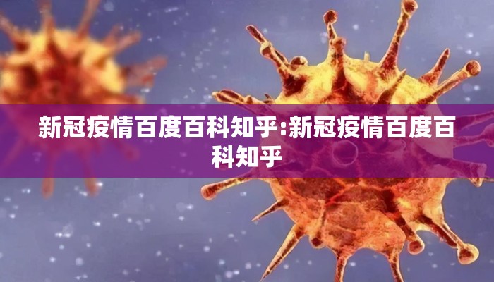 新冠疫情百度百科知乎:新冠疫情百度百科知乎