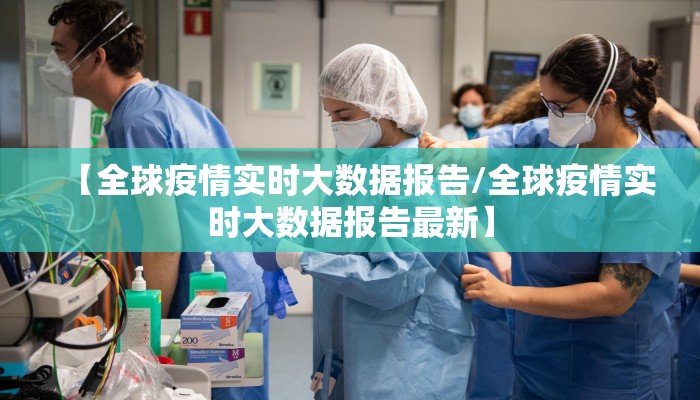【全球疫情实时大数据报告/全球疫情实时大数据报告最新】