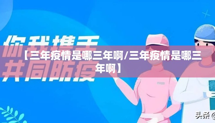 【三年疫情是哪三年啊/三年疫情是哪三年啊】