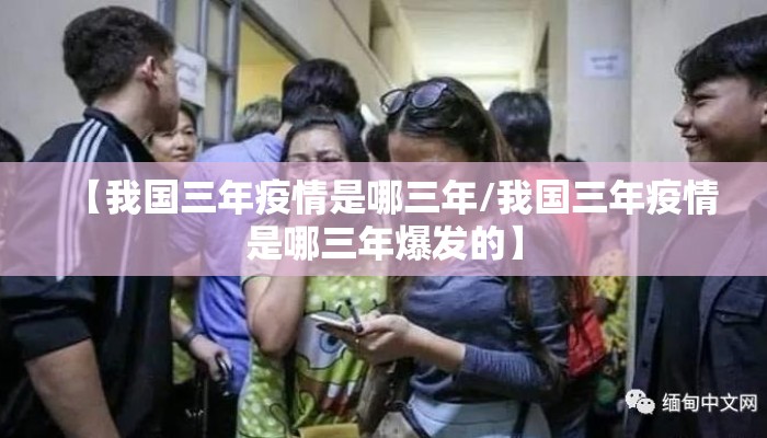 【我国三年疫情是哪三年/我国三年疫情是哪三年爆发的】