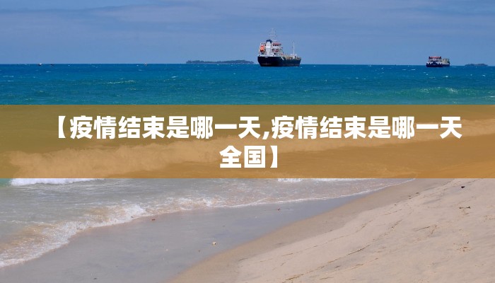 【疫情结束是哪一天,疫情结束是哪一天全国】