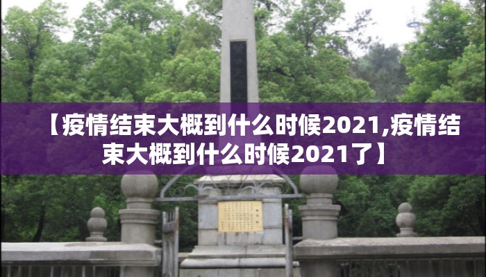 【疫情结束大概到什么时候2021,疫情结束大概到什么时候2021了】