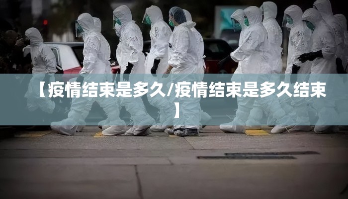 【疫情结束是多久/疫情结束是多久结束】