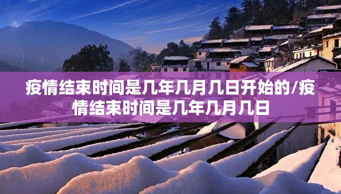 疫情结束时间是几年几月几日开始的/疫情结束时间是几年几月几日