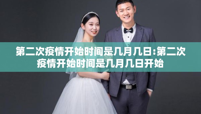 第二次疫情开始时间是几月几日:第二次疫情开始时间是几月几日开始