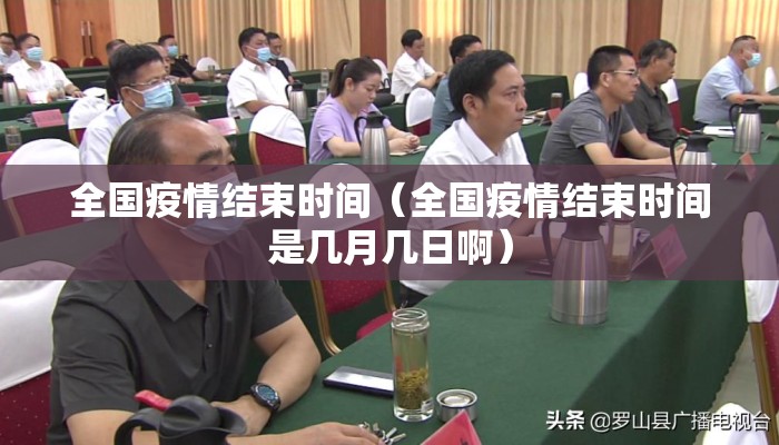 全国疫情结束时间（全国疫情结束时间是几月几日啊）