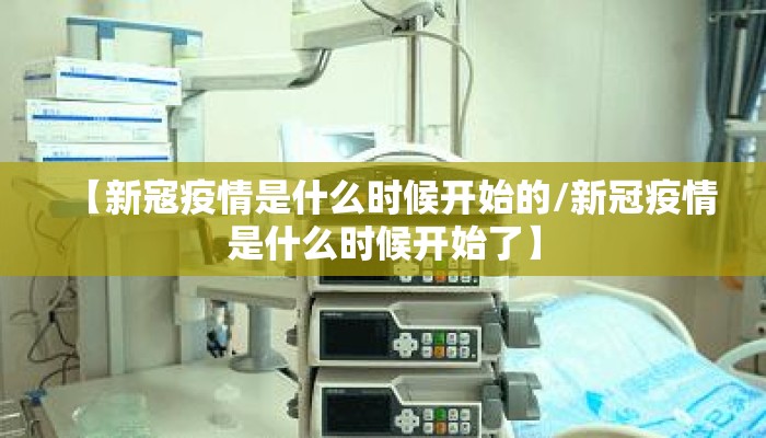 【新寇疫情是什么时候开始的/新冠疫情是什么时候开始了】