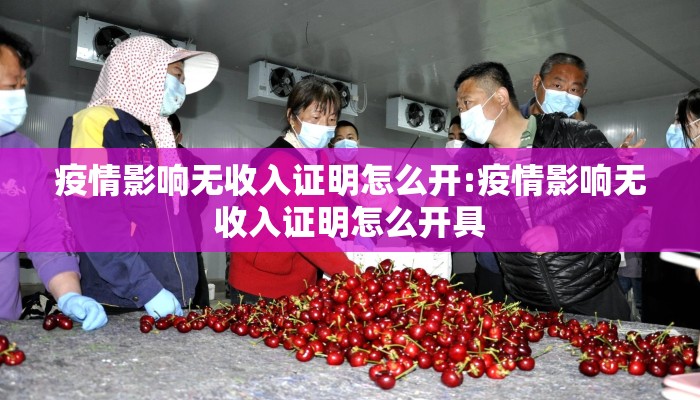 疫情影响无收入证明怎么开:疫情影响无收入证明怎么开具