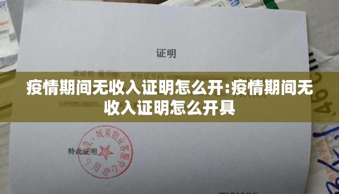 疫情期间无收入证明怎么开:疫情期间无收入证明怎么开具