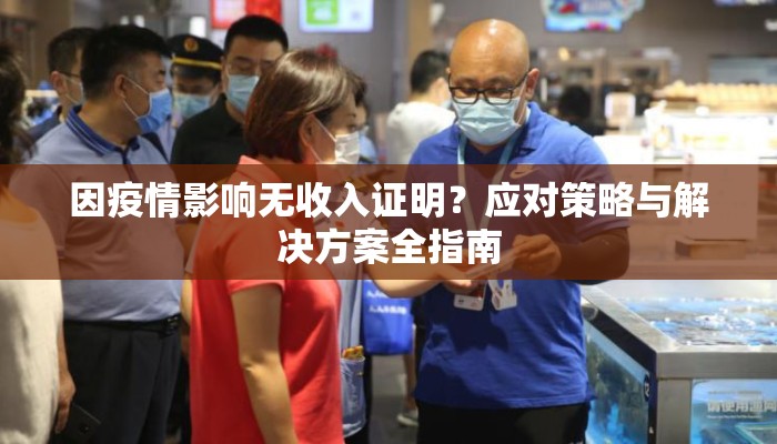 因疫情影响无收入证明？应对策略与解决方案全指南