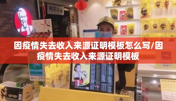 因疫情失去收入来源证明模板怎么写/因疫情失去收入来源证明模板