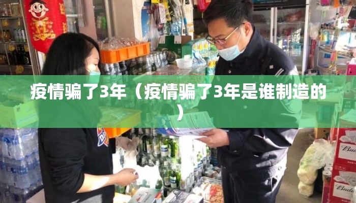 疫情骗了3年（疫情骗了3年是谁制造的）