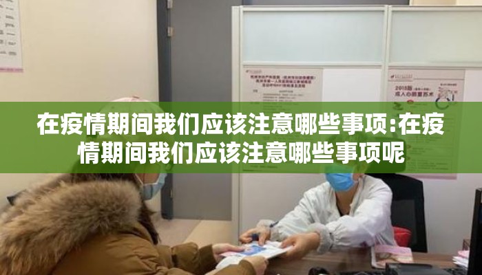 在疫情期间我们应该注意哪些事项:在疫情期间我们应该注意哪些事项呢