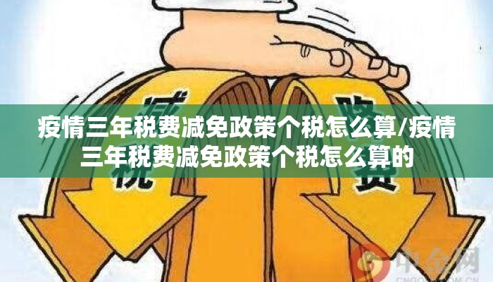 疫情三年税费减免政策个税怎么算/疫情三年税费减免政策个税怎么算的