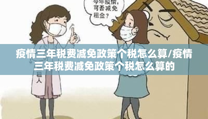 疫情三年税费减免政策个税怎么算/疫情三年税费减免政策个税怎么算的