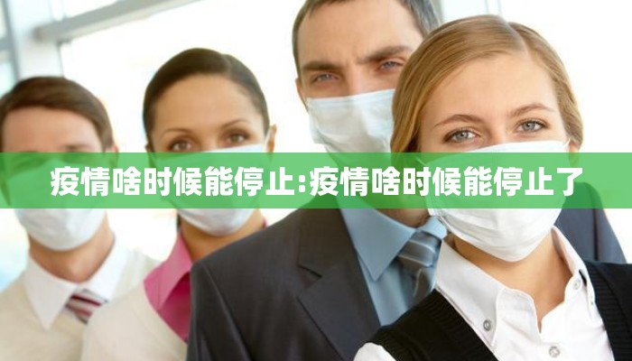 疫情啥时候能停止:疫情啥时候能停止了