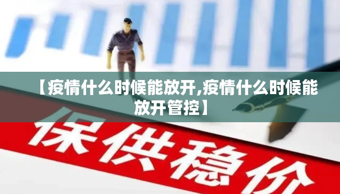 【疫情什么时候能放开,疫情什么时候能放开管控】