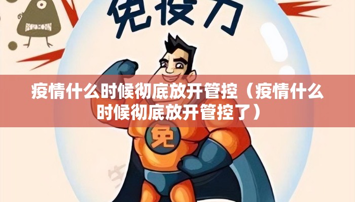 疫情什么时候彻底放开管控（疫情什么时候彻底放开管控了）