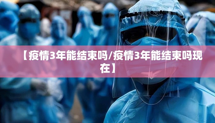【疫情3年能结束吗/疫情3年能结束吗现在】