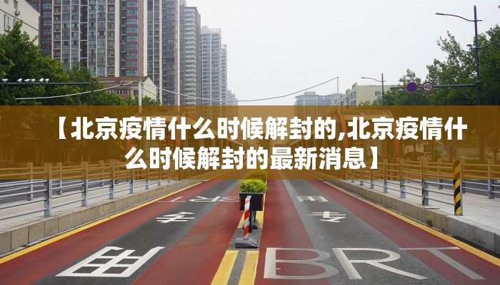 【北京疫情什么时候解封的,北京疫情什么时候解封的最新消息】