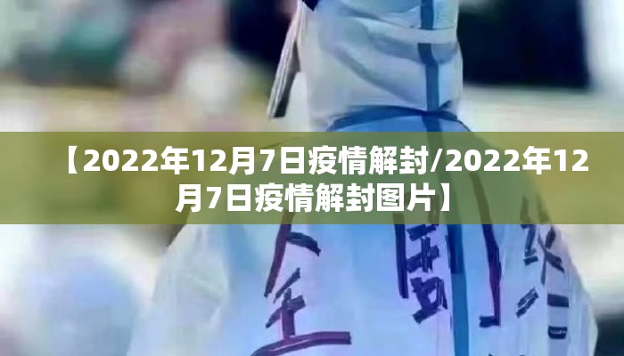 【2022年12月7日疫情解封/2022年12月7日疫情解封图片】