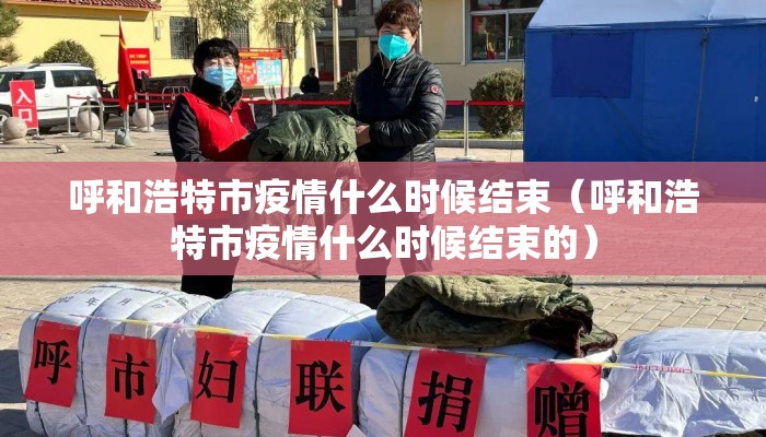 呼和浩特市疫情什么时候结束（呼和浩特市疫情什么时候结束的）