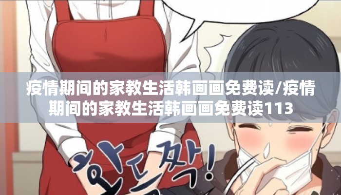 疫情期间的家教生活韩画画免费读/疫情期间的家教生活韩画画免费读113