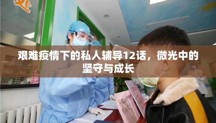 艰难疫情下的私人辅导12话，微光中的坚守与成长