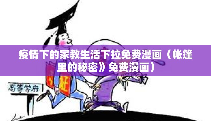 疫情下的家教生活下拉免费漫画（帐篷里的秘密》免费漫画）